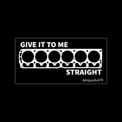 Give it to me Straight Sticker  Design by blipshift